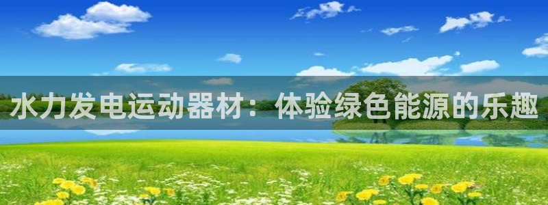 意昂体育3平台是正规平台吗知乎：水力发电运动器材：体