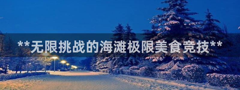 意昂3娱乐下载：**无限挑战的海滩极限美食竞技**