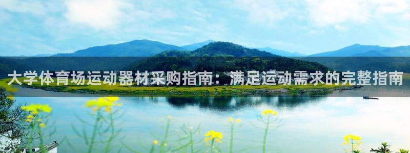 意昂体育3官方客服电话：大学体育场运动器材采购指南：