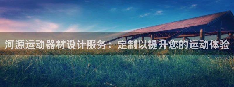 意昂体育3平台注册要钱吗安全吗：河源运动器材设计服务