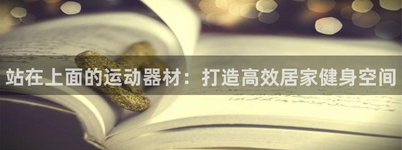 意昂体育3联系电话：站在上面的运动器材：打造高效居家