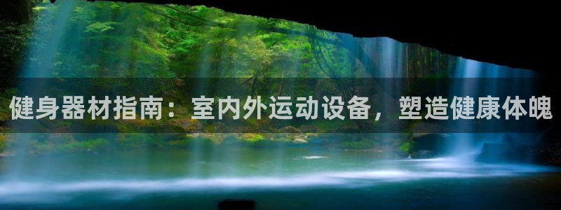 意昂3官网：健身器材指南：室内外运动设备，塑造健康体