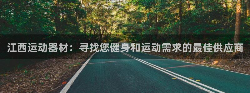 意昂3娱乐：江西运动器材：寻找您健身和运动需求的最佳