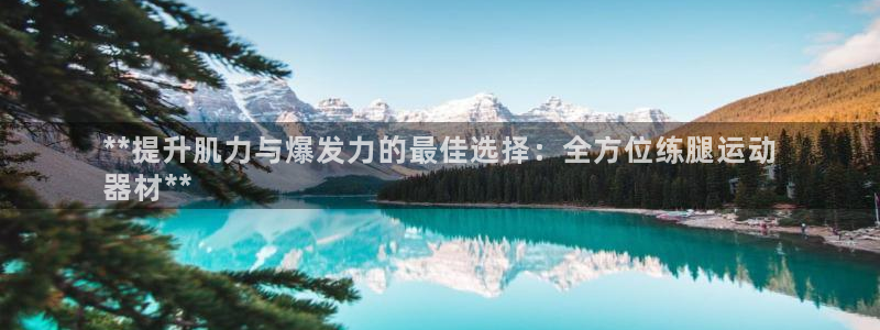 意昂体育3招商电话是多少：**提升肌力与爆发力的最佳