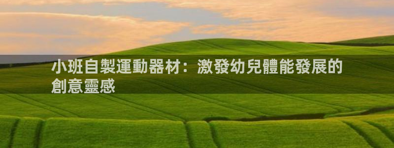 海南意昂体育3：小班自製運動器材：激發幼兒體能發展的