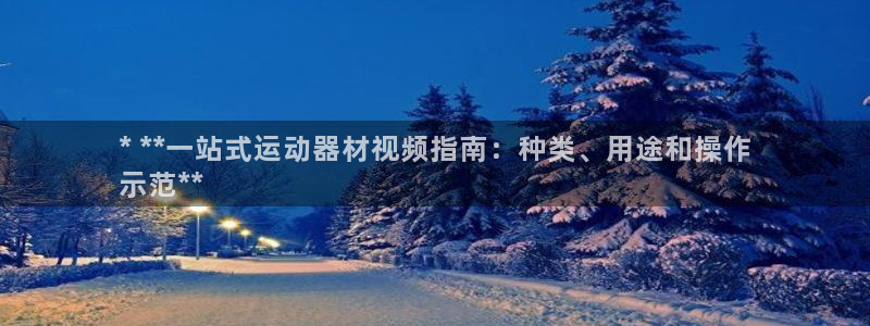 意昂3集团官网首页：* **一站式运动器材视频指南：