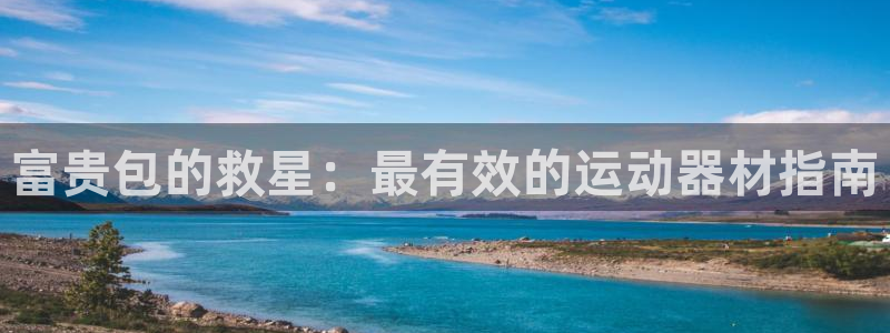 意昂3娱乐是那个系列的台子：富贵包的救星：最有效的运
