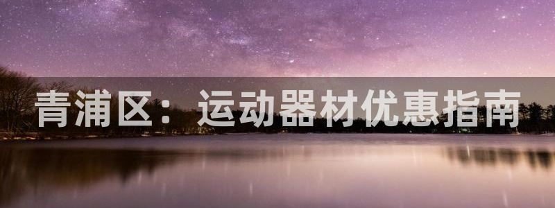 意昂体育3招商电话地址是多少：青浦区：运动器材优惠指