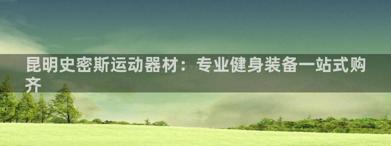 意昂3娱乐代理怎么样：昆明史密斯运动器材：专业健身装备一站式
