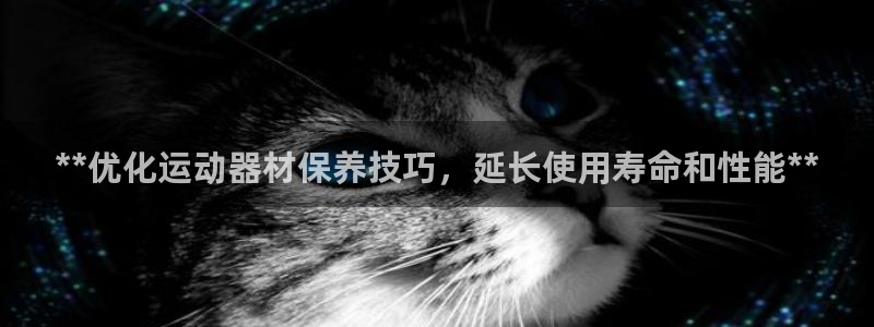 意昂体育3平台APP：**优化运动器材保养技巧，延长