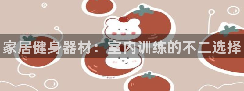 意昂3娱乐是那个系列的台子：家居健身器材：室内训练的