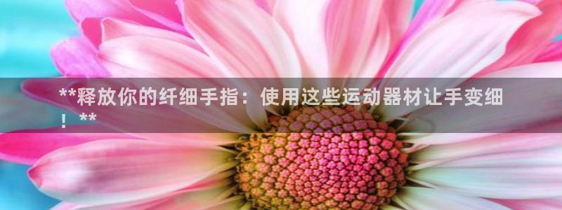 德国意昂3集团：**释放你的纤细手指：使用这些运动器