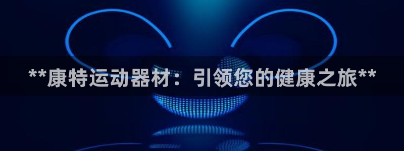意昂体育3招商电话号码是多少号：**康特运动器材：引