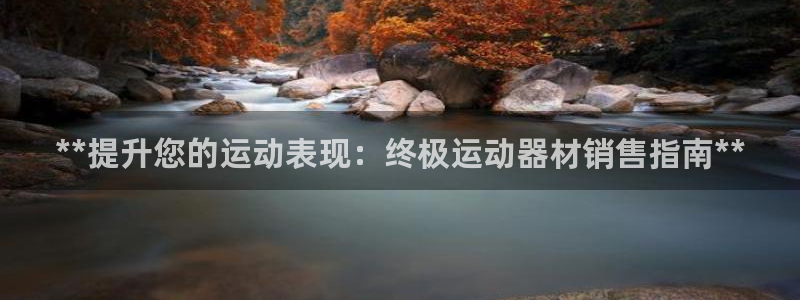 意昂3娱乐首页网站大全：**提升您的运动表现：终极运