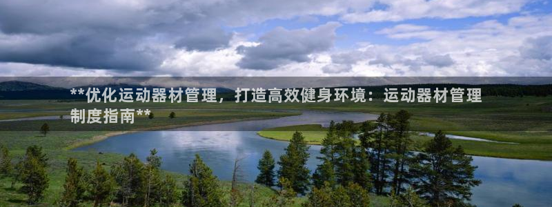 意昂体育3平台假的吗是真的吗吗：**优化运动器材管理