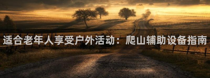 海南意昂体育3发展怎么样：适合老年人享受户外活动：爬