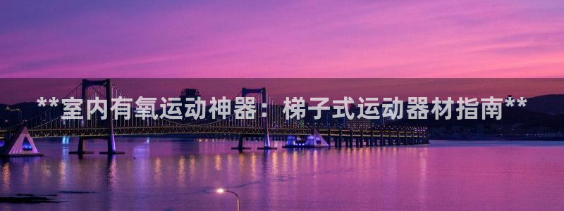 意昂体育3招商电话号码是多少啊：**室内有氧运动神器