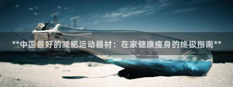 意昂3科技：**中国最好的减肥运动器材：在家健康瘦身的终极指